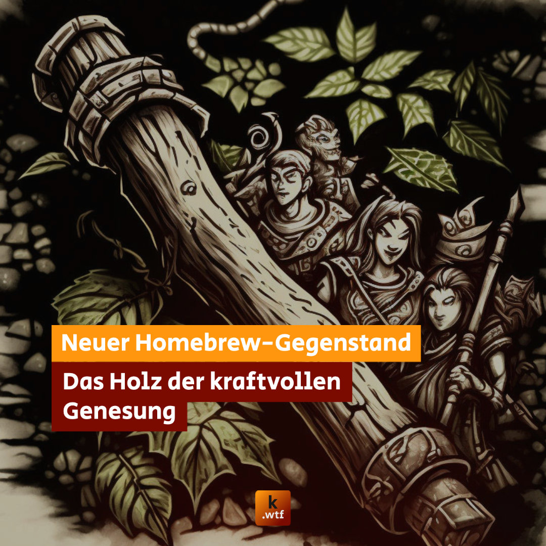 Teaser zu: Neuer Homebrew-Gegenstand - Das Holz der kraftvollen Genesung.